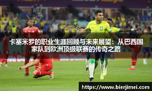 卡塞米罗的职业生涯回顾与未来展望：从巴西国家队到欧洲顶级联赛的传奇之路